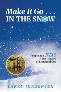 UPPAA The cover of the book "Make It Go . . . IN THE SNOW" by Larry Jorgensen features snow falling against a blue sky, a gold "U.P. Notable Books" seal, and the subtitle "People and Ideas in the History of Snowmobiles.