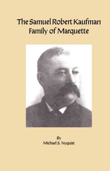UPPAA Cover of a book titled “The Samuel Robert Kaufman Family of Marquette” with a black-and-white portrait of a man with short hair and a mustache. The author is listed as Michael S. Nyquist.