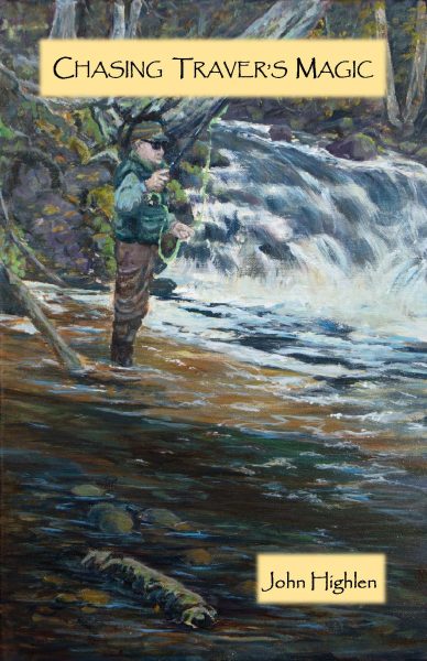 UPPAA A book cover shows a person fly fishing in a stream near a waterfall, surrounded by rocks and trees. The title reads “Chasing Traver’s Magic” and the author is listed as John Highlen.
