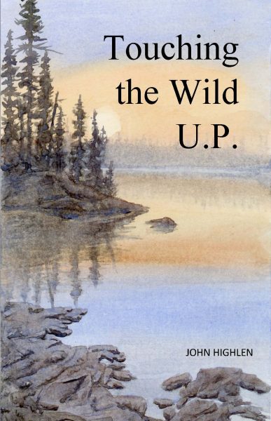 UPPAA A watercolor painting of a rocky lakeshore with tall pine trees, calm water, and a soft sunrise. The text reads, “Touching the Wild U.P.” by John Highlen.