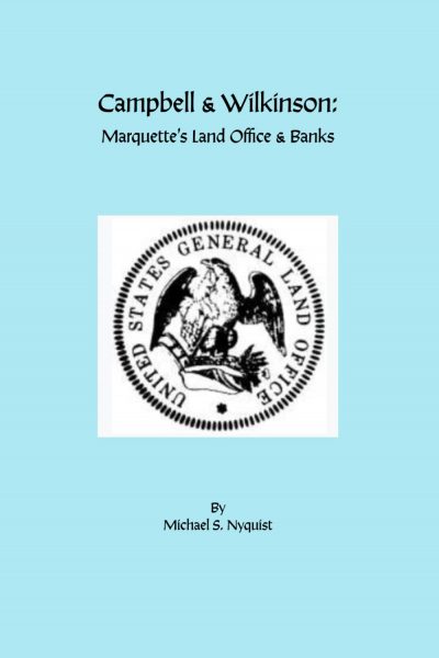 UPPAA Light blue book cover titled “Campbell & Wilkinson: Marquette’s Land Office & Banks” with a black and white United States General Land Office seal and “By Michael S. Nyquist” at the bottom.